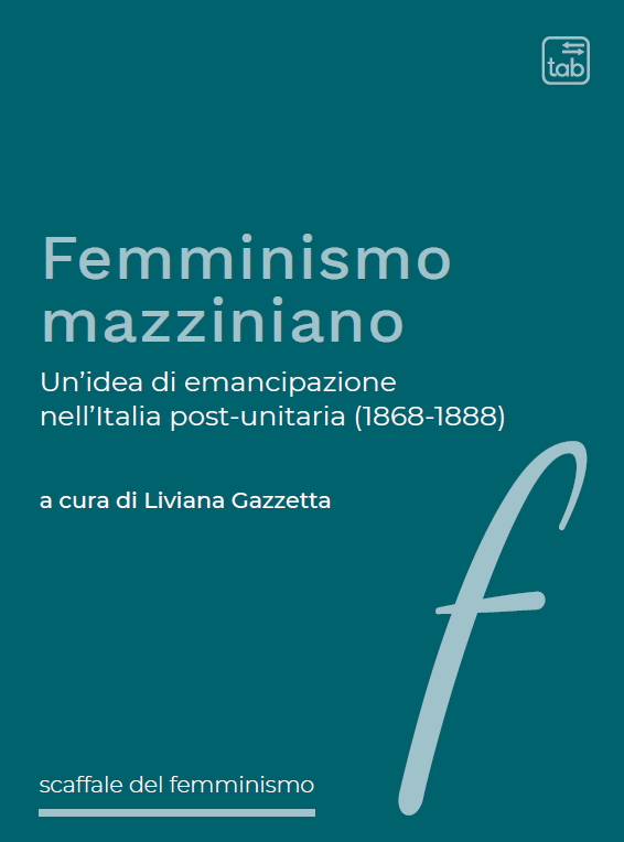 Femminismo mazziniano. Un’idea di emancipazione nell’Italia post-unitaria (1868-1888) a cura di Liviana Gazzetta